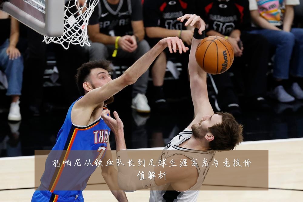 孔帕尼从铁血队长到足球生涯高光与竞技价值解析
