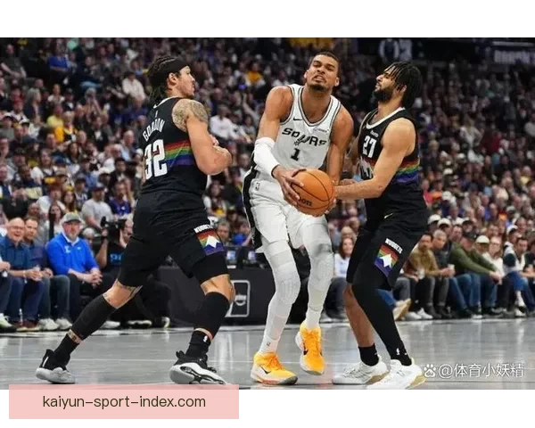 掘金加时力克马刺终结11连胜 约基奇文班对飚成焦点